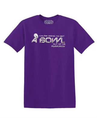 You're Gonna Get A Bowl Out Of Me T-Shirt